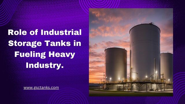 Powering Progress: The Indispensable Role of Industrial Storage Tanks in Fueling Heavy Industry