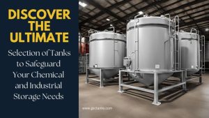 Discover the Ultimate Selection of Tanks to Safeguard Your Chemical and Industrial Storage Needs