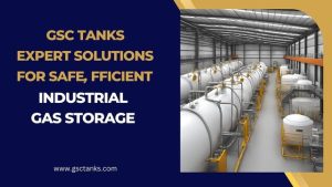 GSC Tanks: Expert Solutions for Safe, Efficient Industrial Gas Storage