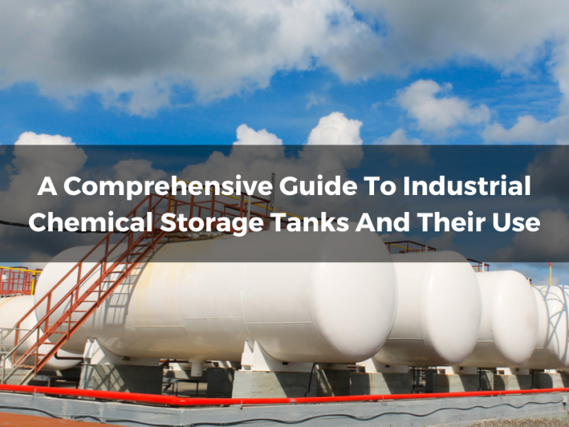 A Comprehensive Guide To Industrial Chemical Storage Tanks And Their Use