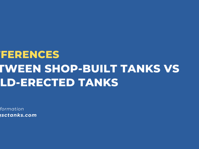 Differences Between Shop-Built Tanks vs. Field-Erected Tanks