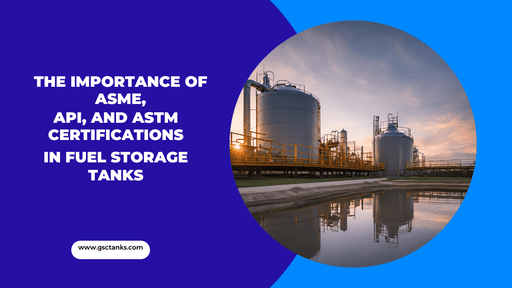 The Importance of ASME, API, and ASTM Certifications in Fuel Storage Tanks