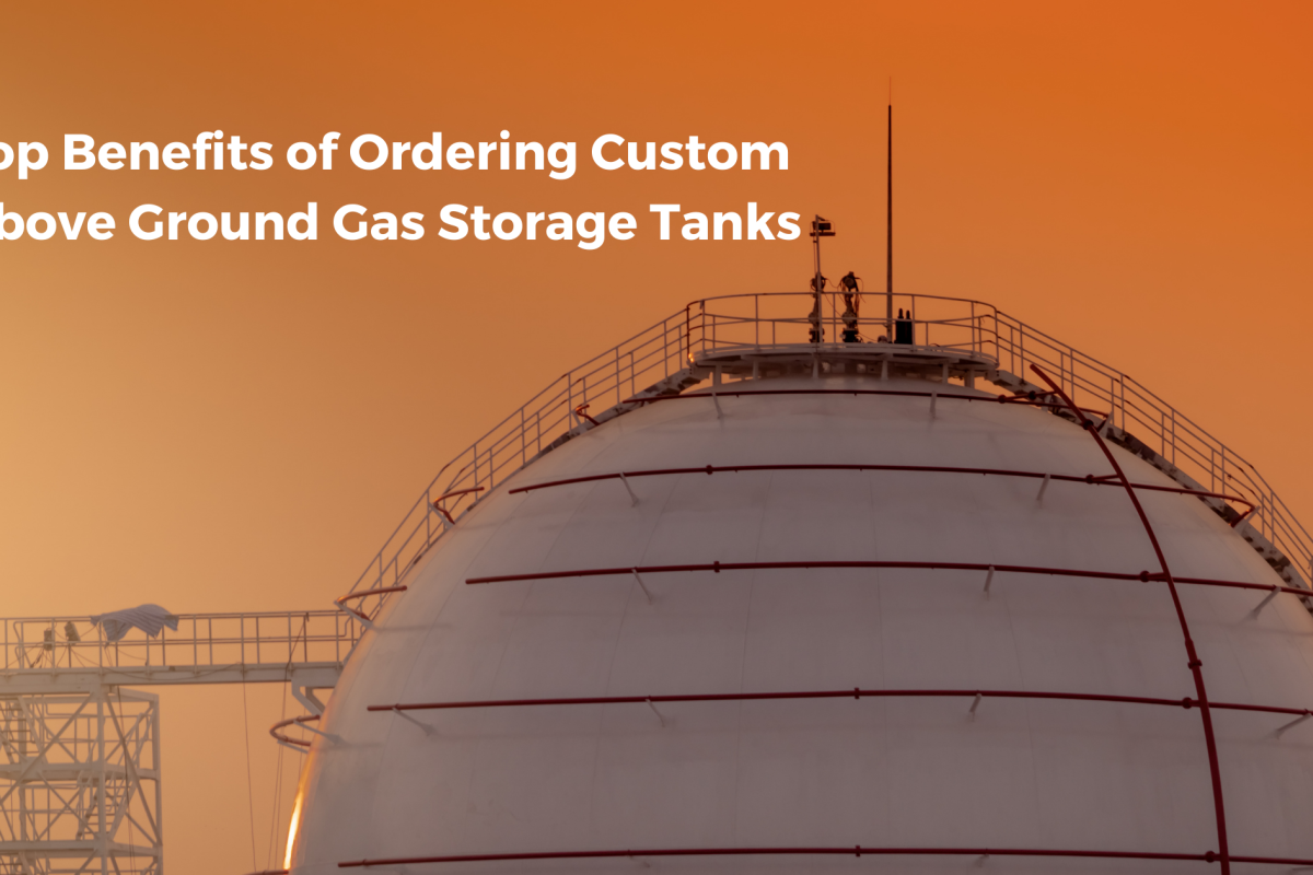 top-benefits-of-ordering Custom Above Ground-gas-storage-tanks