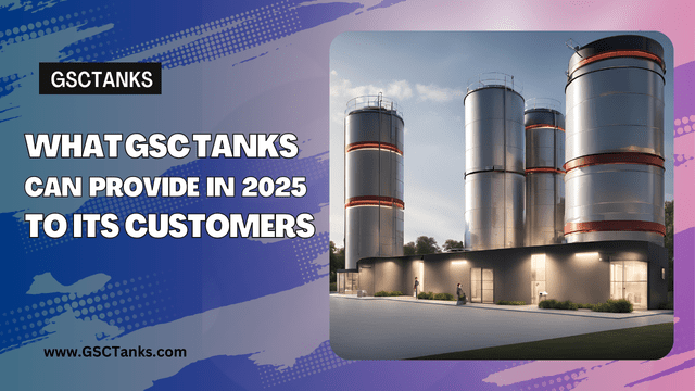 What GSC Tanks Can Provide in 2025 to Its Customers